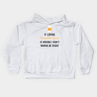 If Loving Pumpkin Spice is Wrong I Don't Wanna Be Right Kids Hoodie